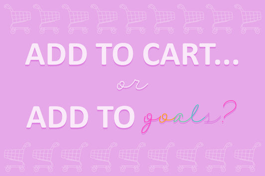 Pink graphic with shopping cart icons and text that reads: "ADD TO CART... or ADD TO goals?" in bold and cursive fonts.